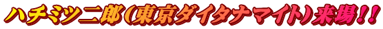 ハチミツ二郎(東京ダイタナマイト)来場!!