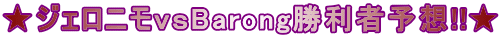 ★ジェロニモｖｓBarong勝利者予想!!★