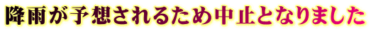 降雨が予想されるため中止となりました